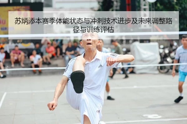 苏炳添本赛季体能状态与冲刺技术进步及未来调整路径与训练评估