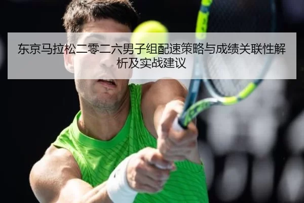 东京马拉松二零二六男子组配速策略与成绩关联性解析及实战建议